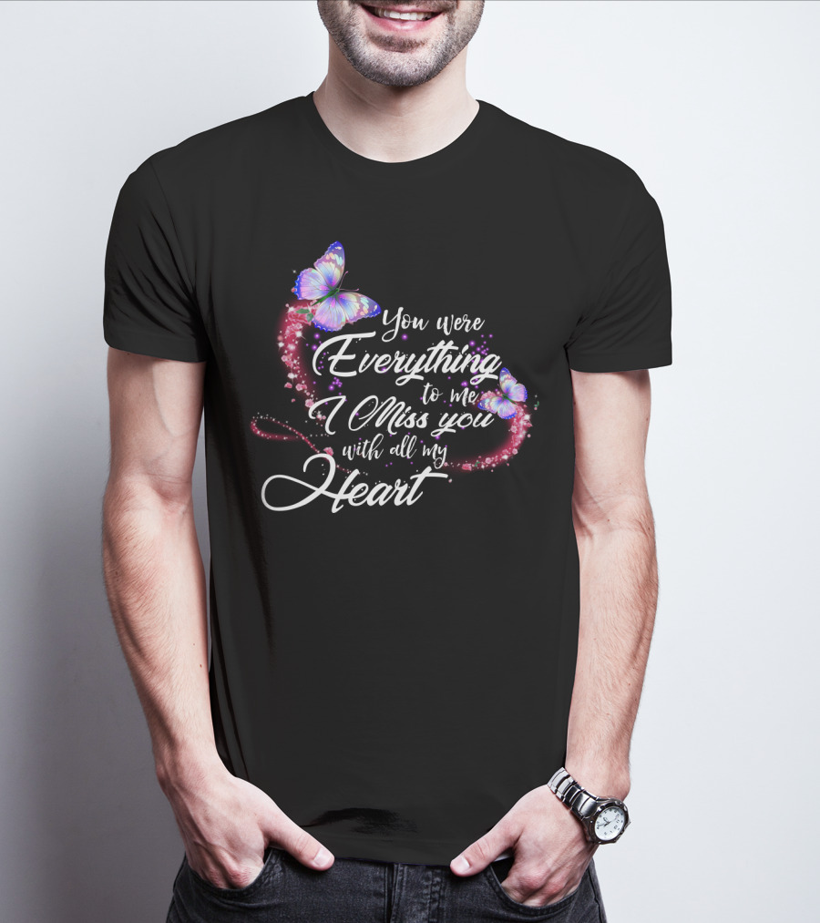 You Were Everything To Me I Miss You With All My Heart T-Shirt