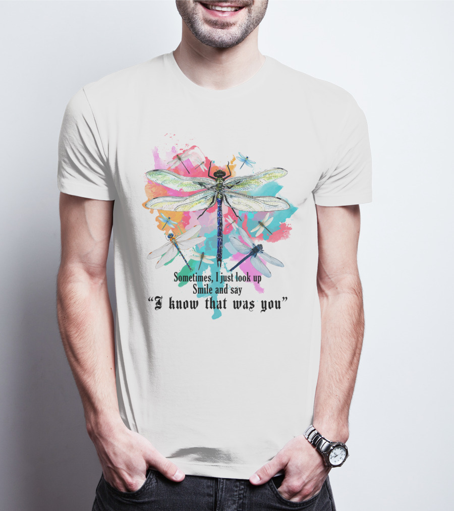 Sometimes I Just Look Up Smile And Say I Know That Was You Dragonfly T-Shirt