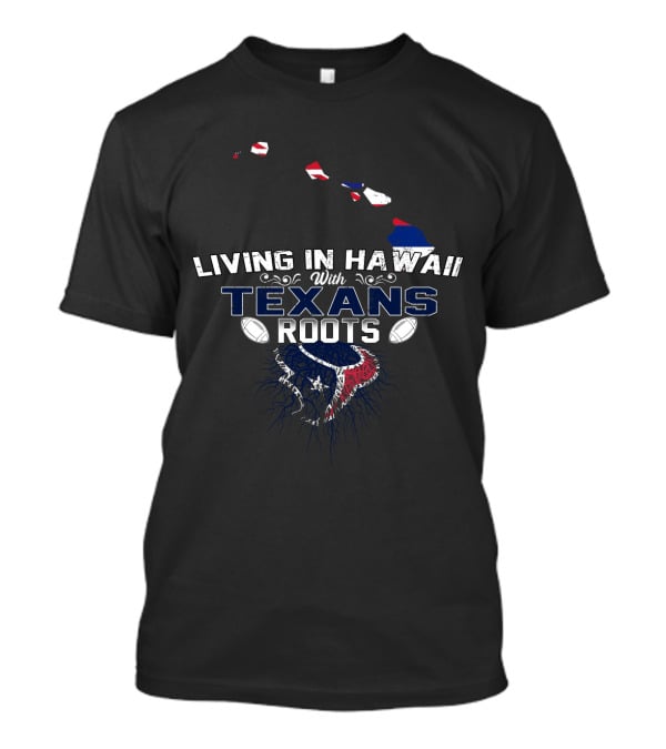 Living In Hawaii With Texans Roots Map And Football T-Shirt