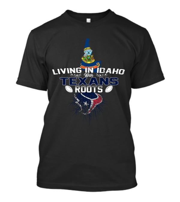 Living In Idaho With Texans Roots State Outline Football T-Shirt