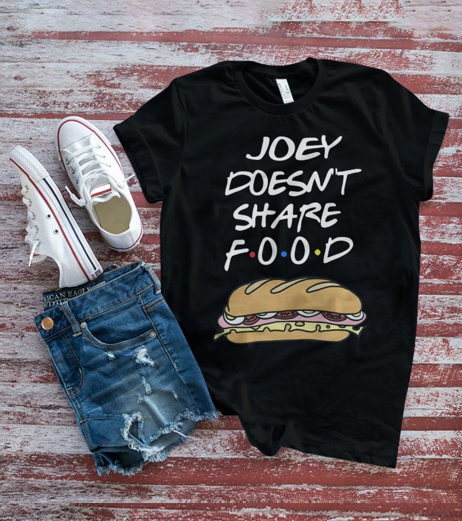 Joey Doesn't Share Food Friends TV Show Sandwich Funny Humor T-Shirt