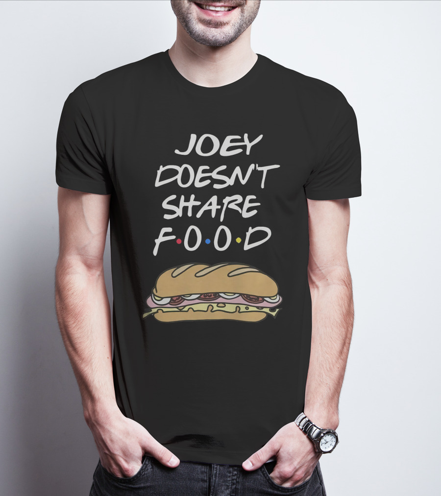 Joey Doesn't Share Food Friends TV Show Sandwich Funny Humor T-Shirt