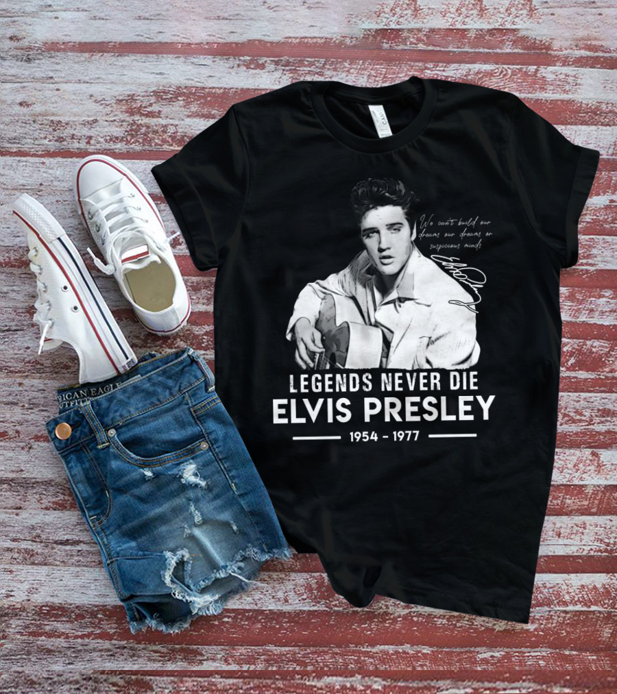 Legends Never Die Elvis Presley We Can't Build Our Dreams On Suspicious Minds 1954-1977 T-Shirt