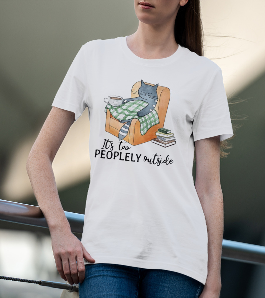 Cat Lazy It's Too Peoplely Outside Cozy Chair Blanket Coffee Books T-Shirt