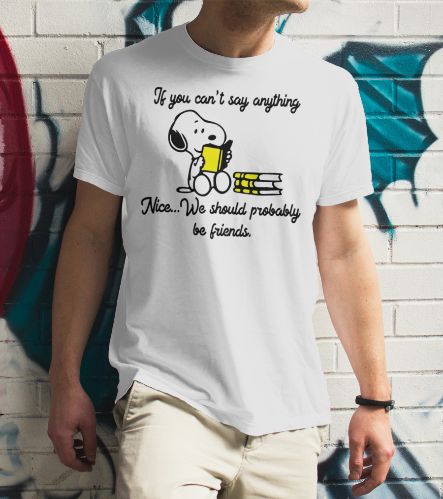 Snoopy If You Can't Say Anything Nice We Should Probably Be Friends T-Shirt