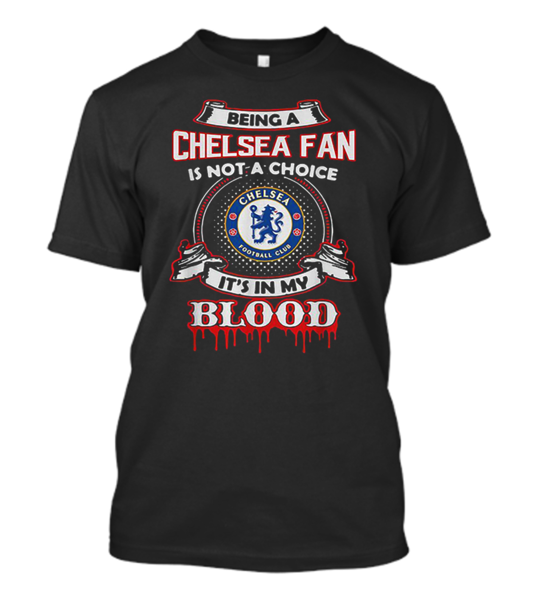 Being A Chelsea Fan Is Not A Choice Chelsea Football Club It's In My Blood T-Shirt