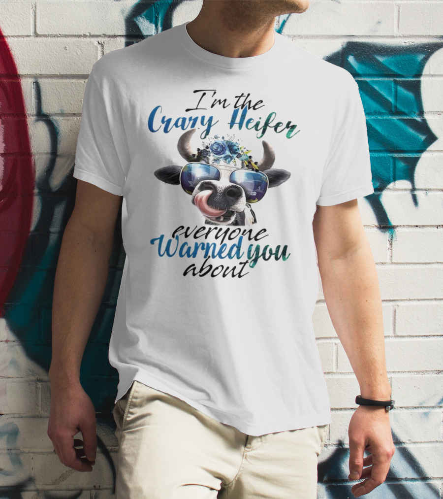 I'm The Crazy Heifer Everyone Warned You About Cow With Sunglasses And Floral Headpiece T-Shirt