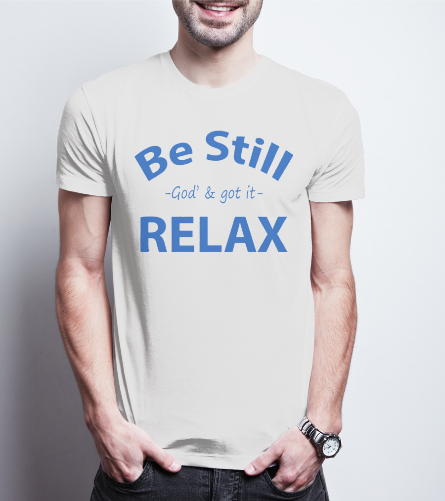 Be Still God' And Got It Relax T-Shirt