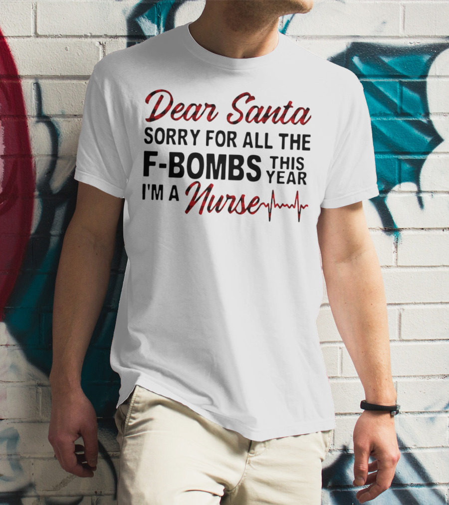 Dear Santa Sorry For All The F-Bombs This Year I’m A Nurse T-Shirt