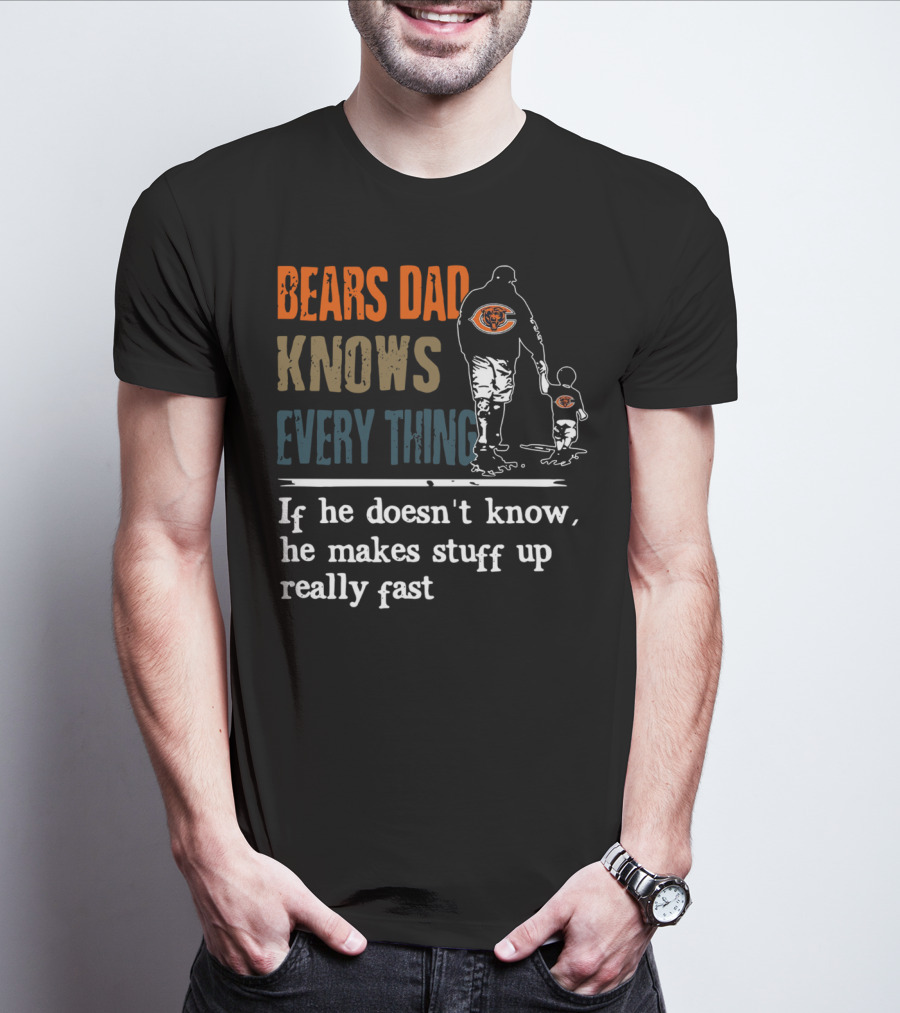 Bears Dad Knows Everything Makes Stuff Up Really Fast Chicago Bears Fan T-Shirt
