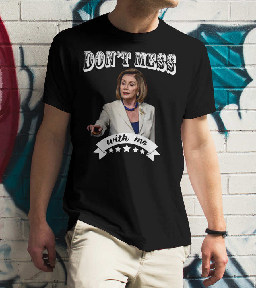 Don't Mess With Me Nancy Pelosi Stars T-Shirt