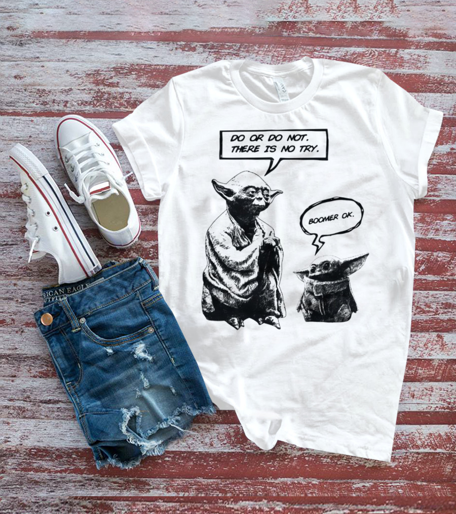 Master Yoda Do Or Do Not There Is No Try Boomer OK Baby Yoda T-Shirt