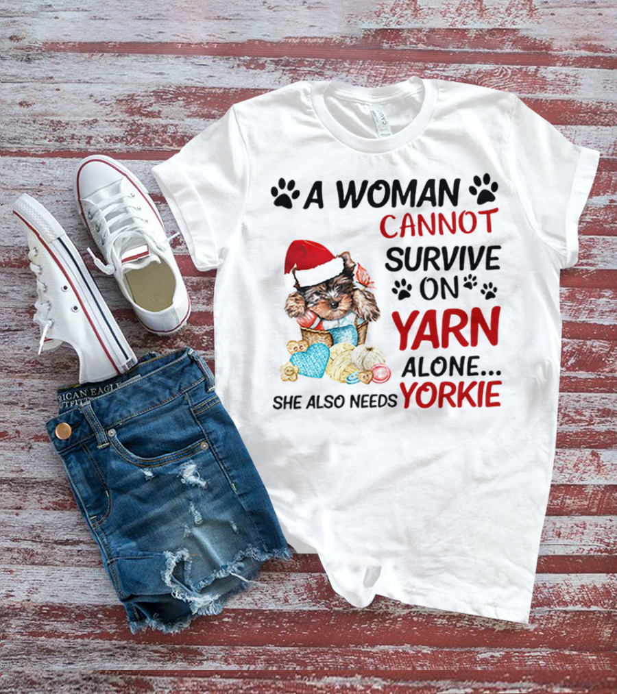 A Woman Cannot Survive On Yarn Alone She Also Needs Yorkie Santa Hat Puppy Paws T-Shirt
