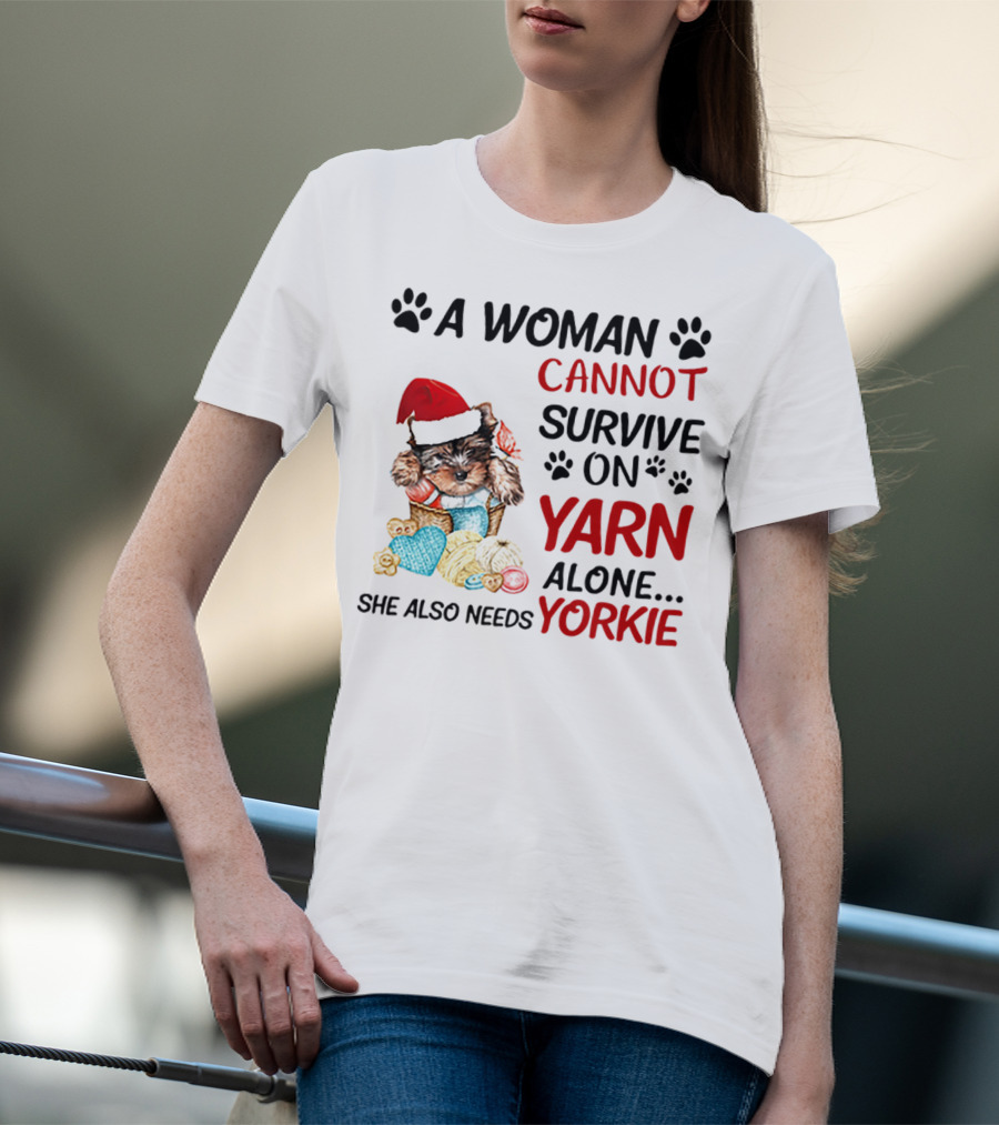 A Woman Cannot Survive On Yarn Alone She Also Needs Yorkie Santa Hat Puppy Paws T-Shirt