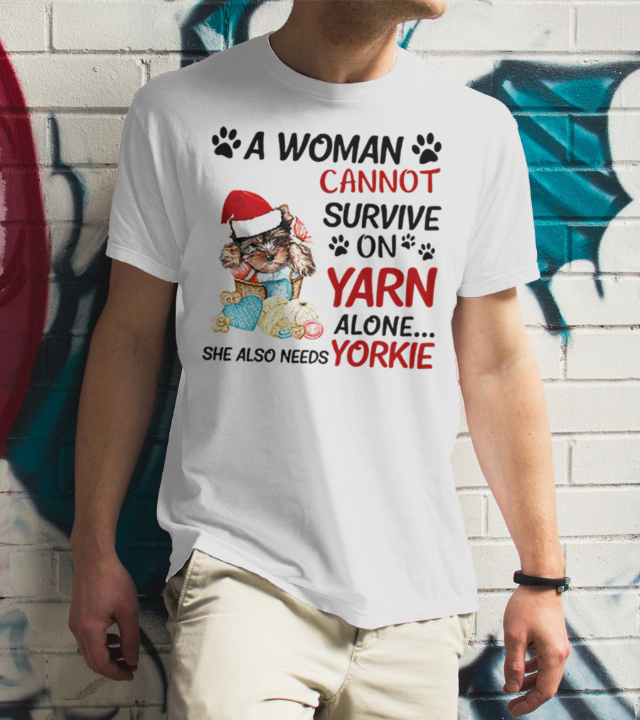 A Woman Cannot Survive On Yarn Alone She Also Needs Yorkie Santa Hat Puppy Paws T-Shirt