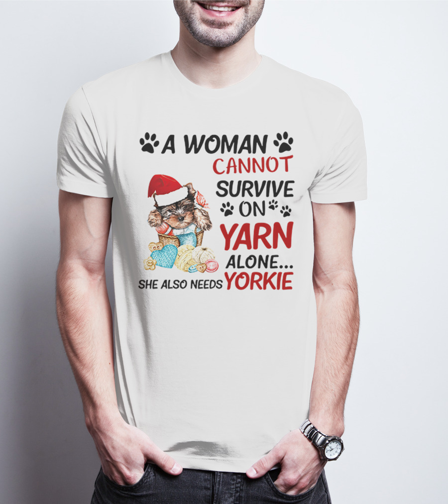 A Woman Cannot Survive On Yarn Alone She Also Needs Yorkie Santa Hat Puppy Paws T-Shirt