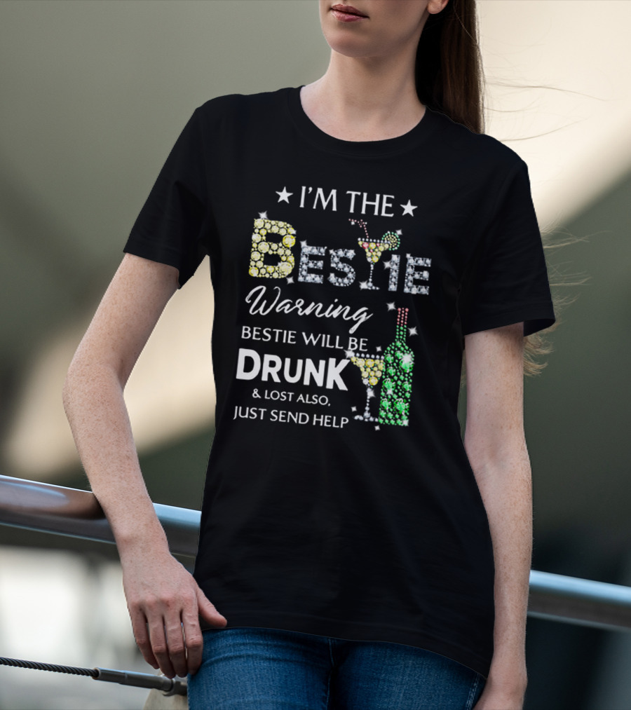 I’M THE BESTIE Warning Bestie Will Be Drunk And Lost Also Just Send Help T-Shirt