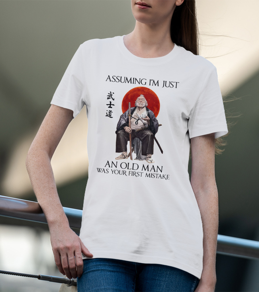 Assuming I'm Just An Old Man Was Your First Mistake Samurai Warriors T-Shirt