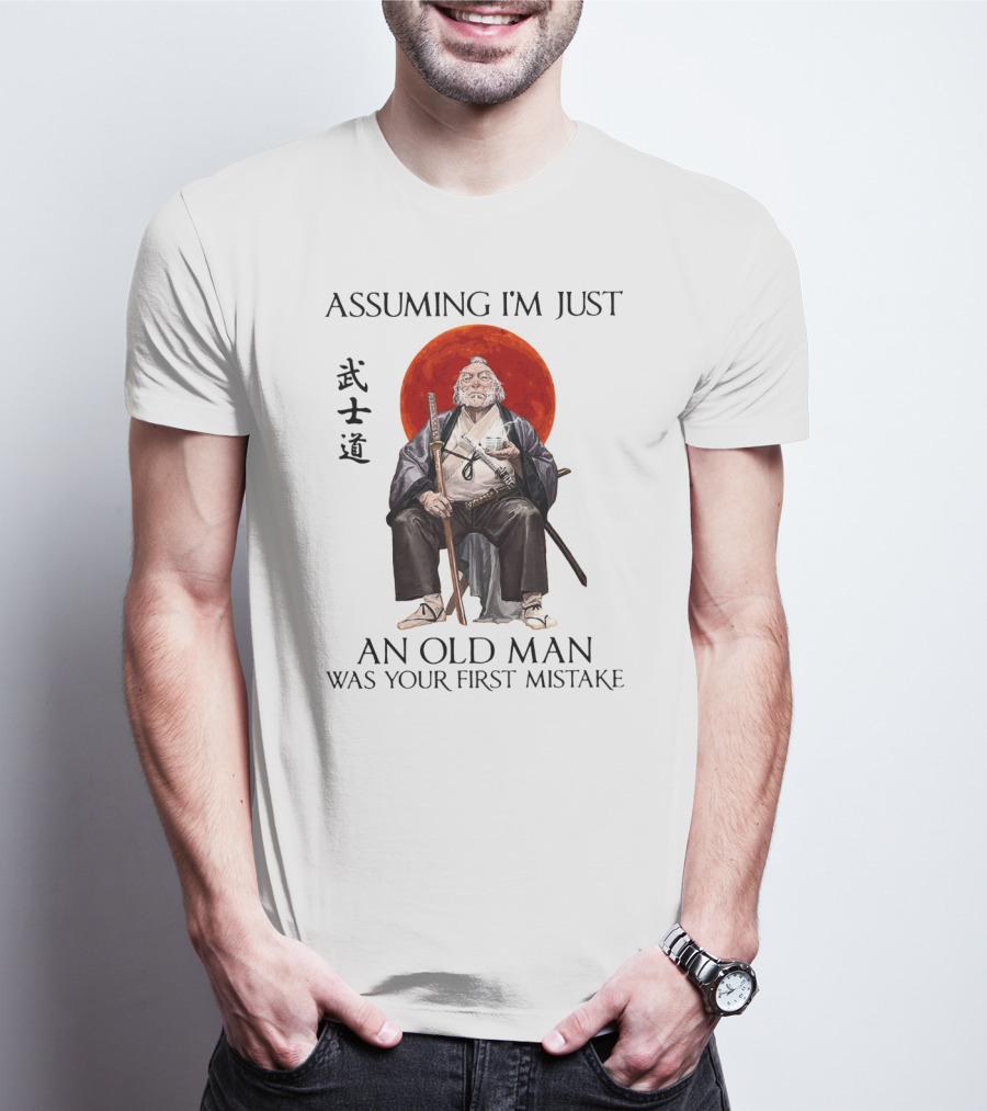 Assuming I'm Just An Old Man Was Your First Mistake Samurai Warriors T-Shirt