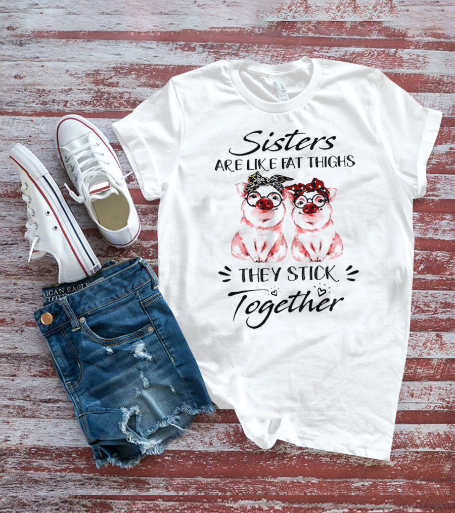 Sisters Are Like Fat Thighs They Stick Together Pigs With Glasses And Bandanas T-Shirt