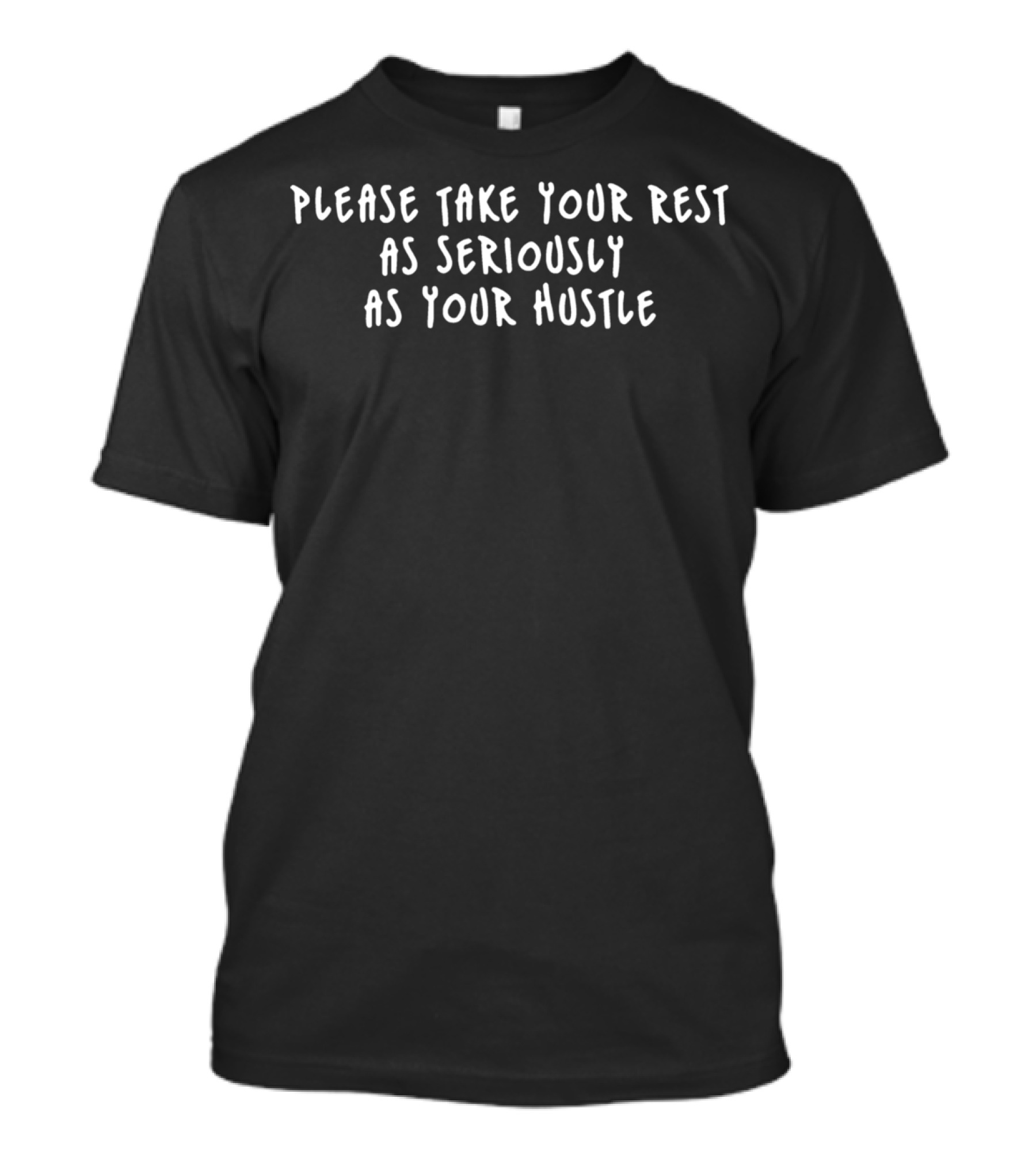 Black Please Take Your Rest As Seriously As Your Hustle T-Shirt