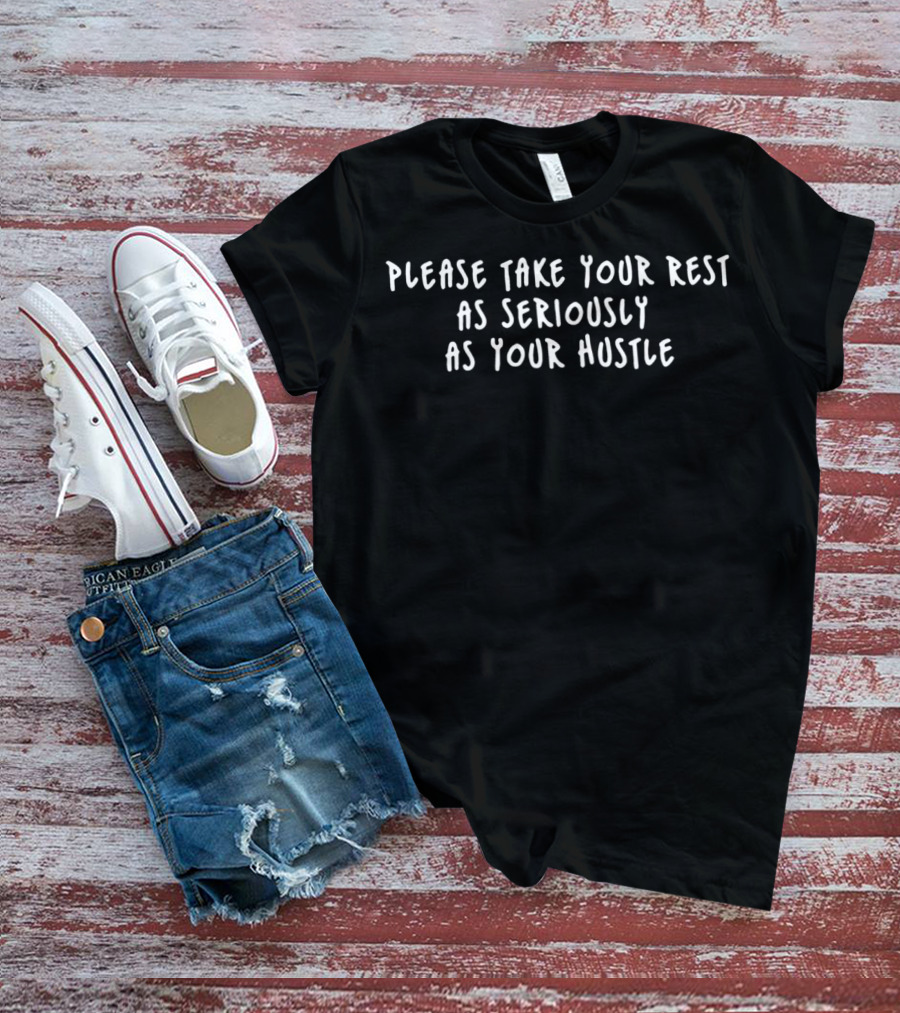 Black Please Take Your Rest As Seriously As Your Hustle T-Shirt