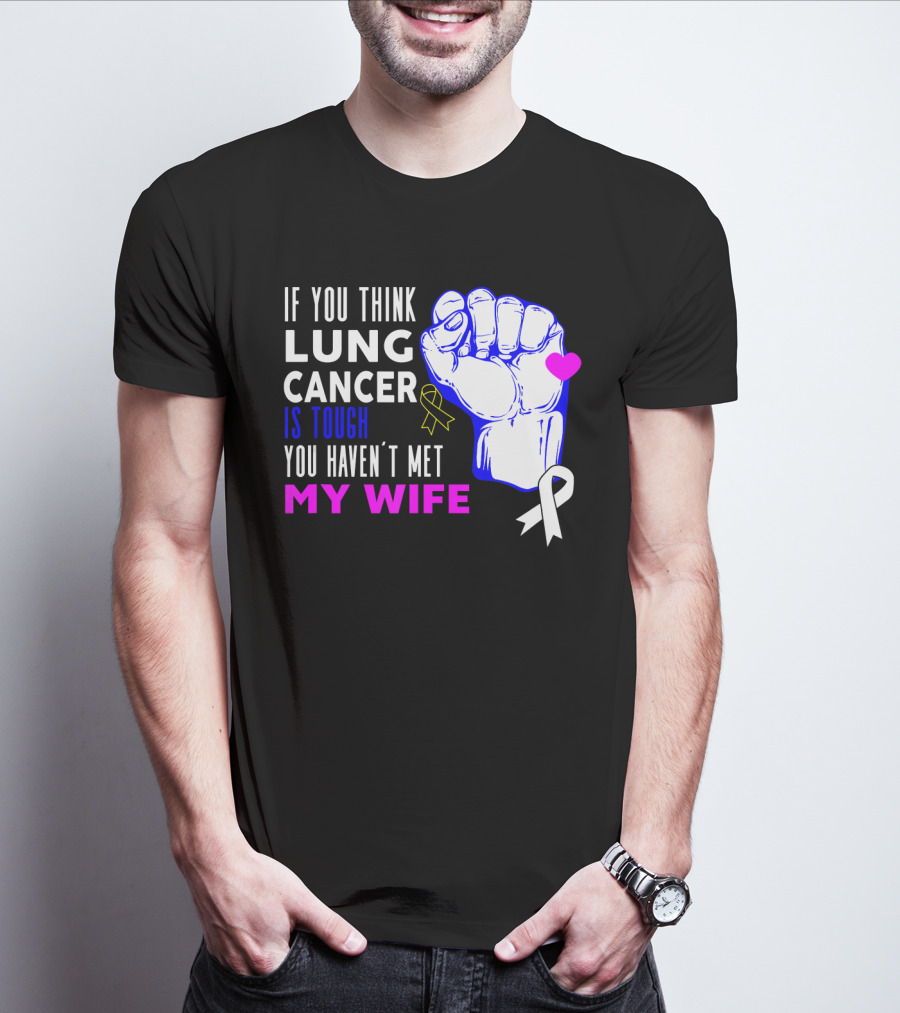 If You Think Lung Cancer Is Tough You Haven't Met My Wife T-Shirt