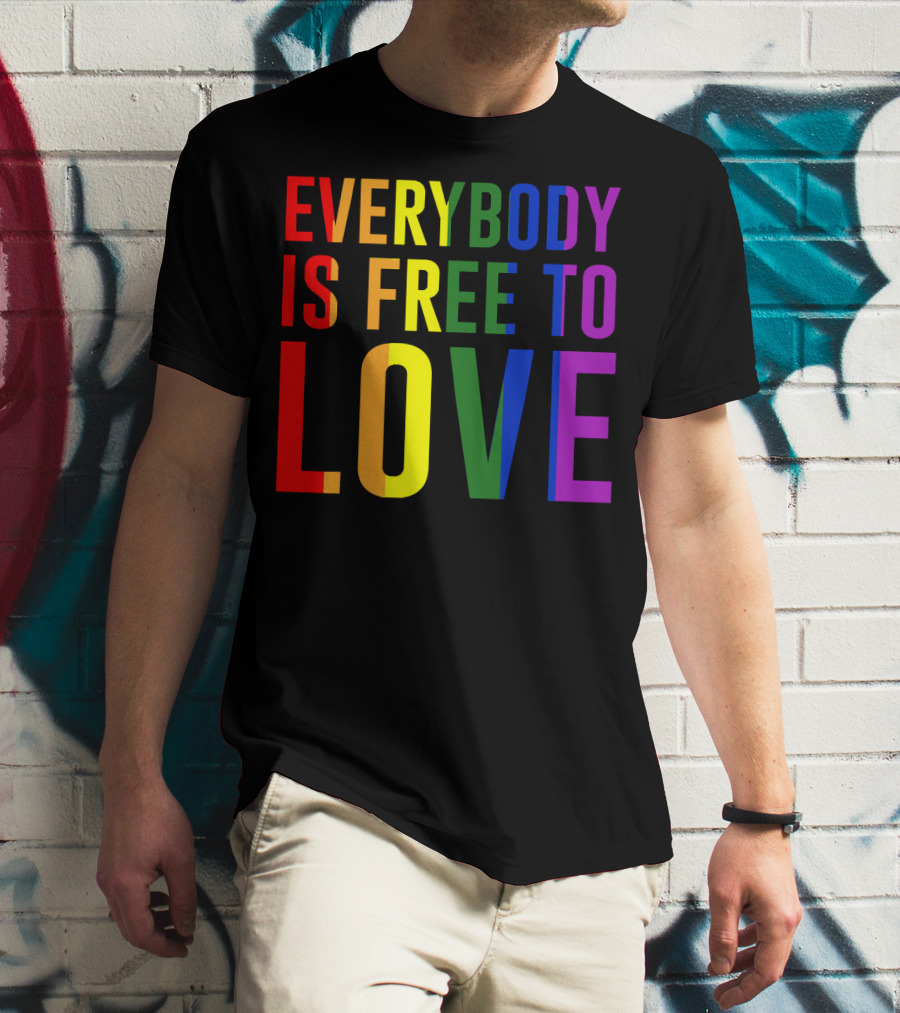 Everybody Is Free To Love Rainbow Colors Pride Message T-Shirt