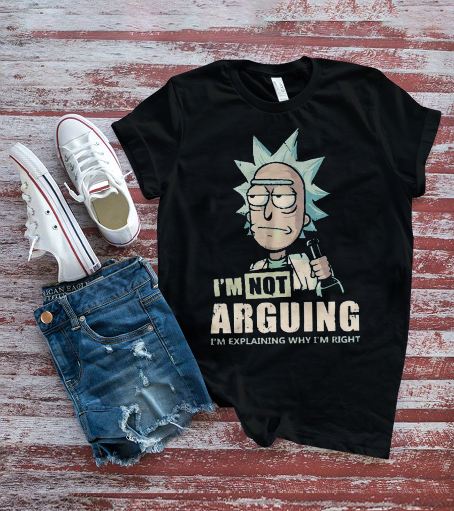 I'm Not Arguing I'm Explaining Why I'm Right Rick And Morty T-Shirt