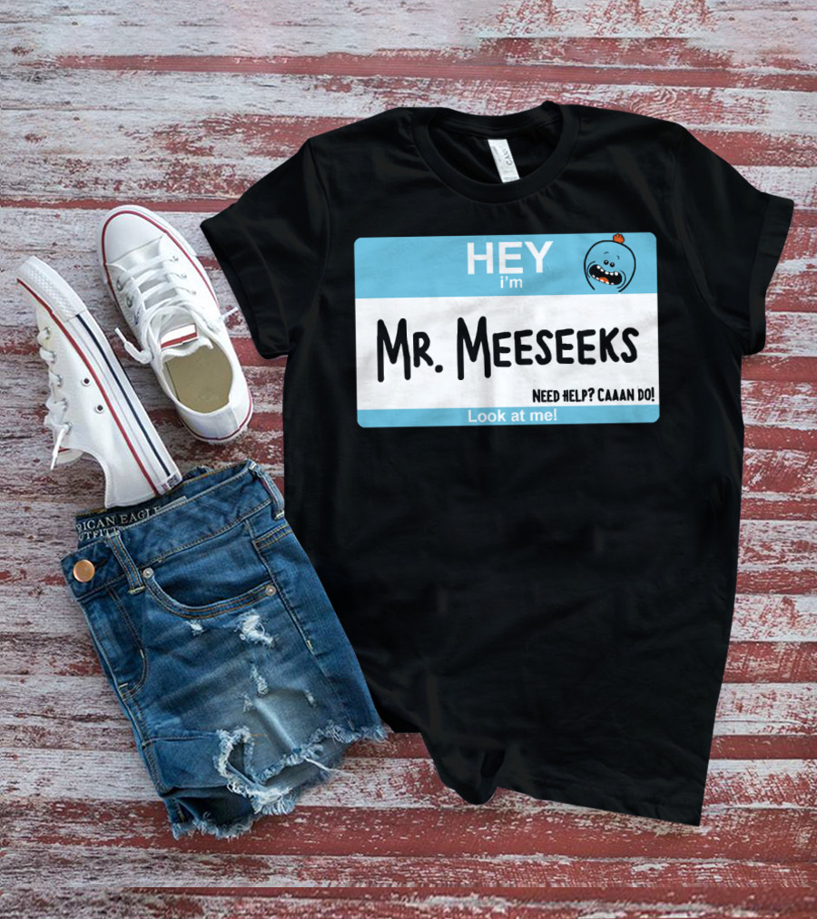 HEY I'm Mr. Meeseeks Need Help? Caaaan Do Look At Me T-Shirt