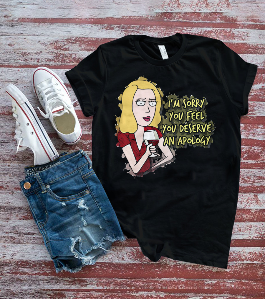 I'm Sorry You Feel You Deserve An Apology Beth Rick And Morty Wine Glass T-Shirt