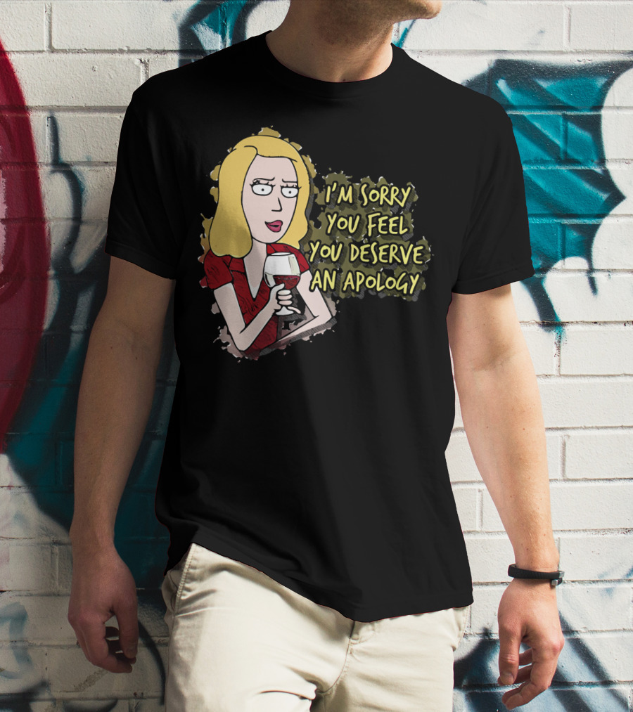 I'm Sorry You Feel You Deserve An Apology Beth Rick And Morty Wine Glass T-Shirt