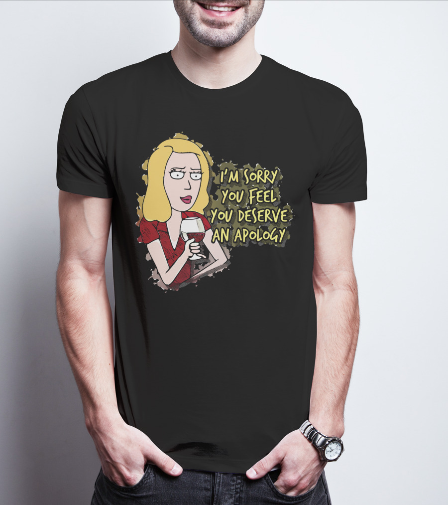 I'm Sorry You Feel You Deserve An Apology Beth Rick And Morty Wine Glass T-Shirt