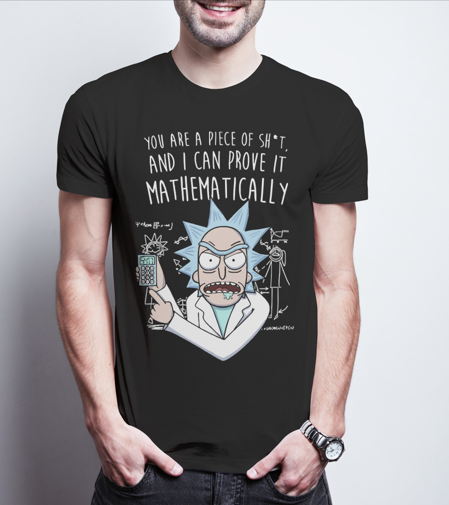 You Are A Piece Of Sh*t And I Can Prove It Mathematically Rick Holding Calculator T-Shirt