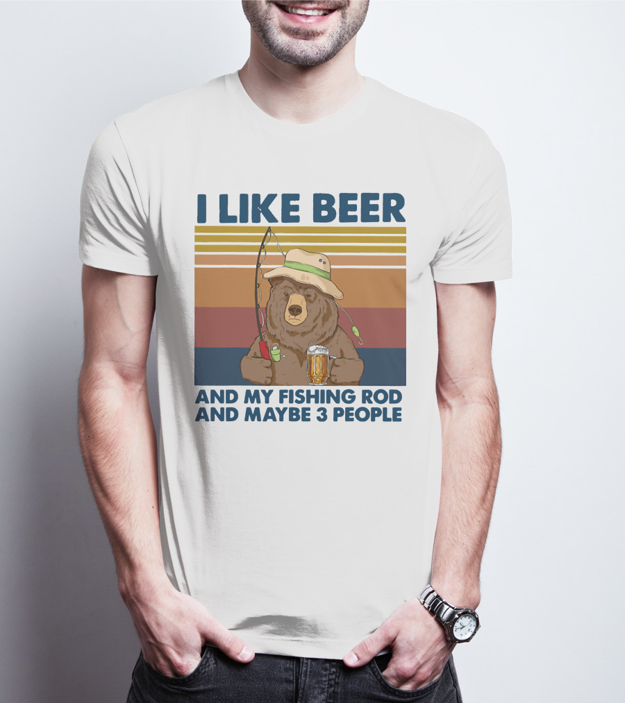 I Like Beer My Fishing Rod And Maybe 3 People Bear Drink Beer T-Shirt
