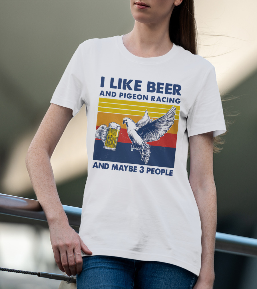 I Like Beer And Pigeon Racing And Maybe 3 People T-Shirt