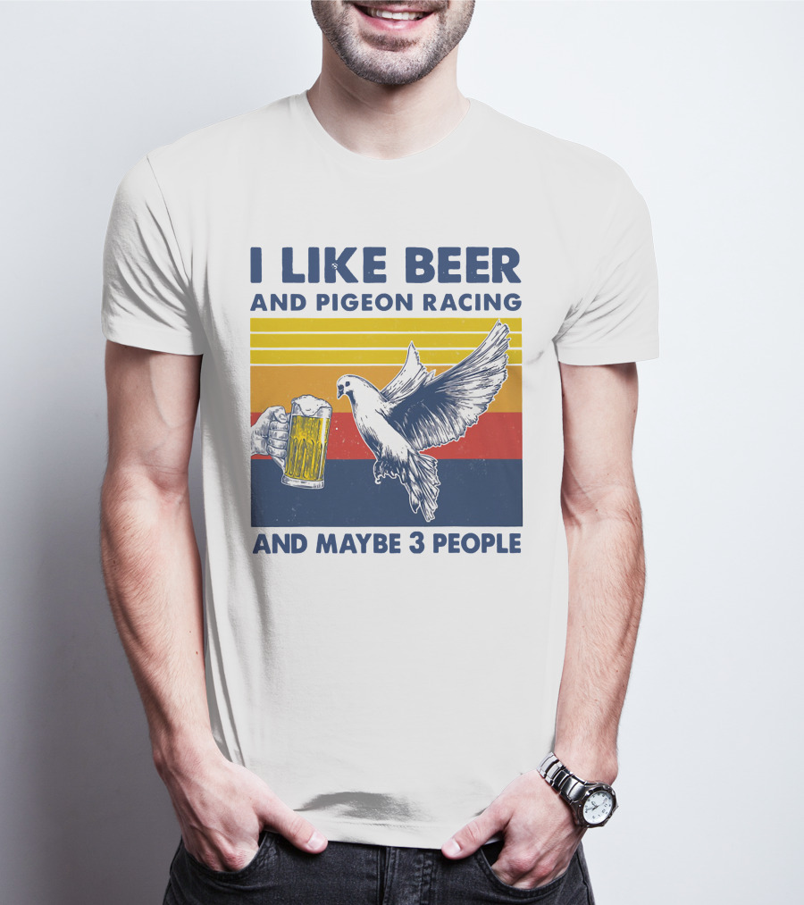 I Like Beer And Pigeon Racing And Maybe 3 People T-Shirt