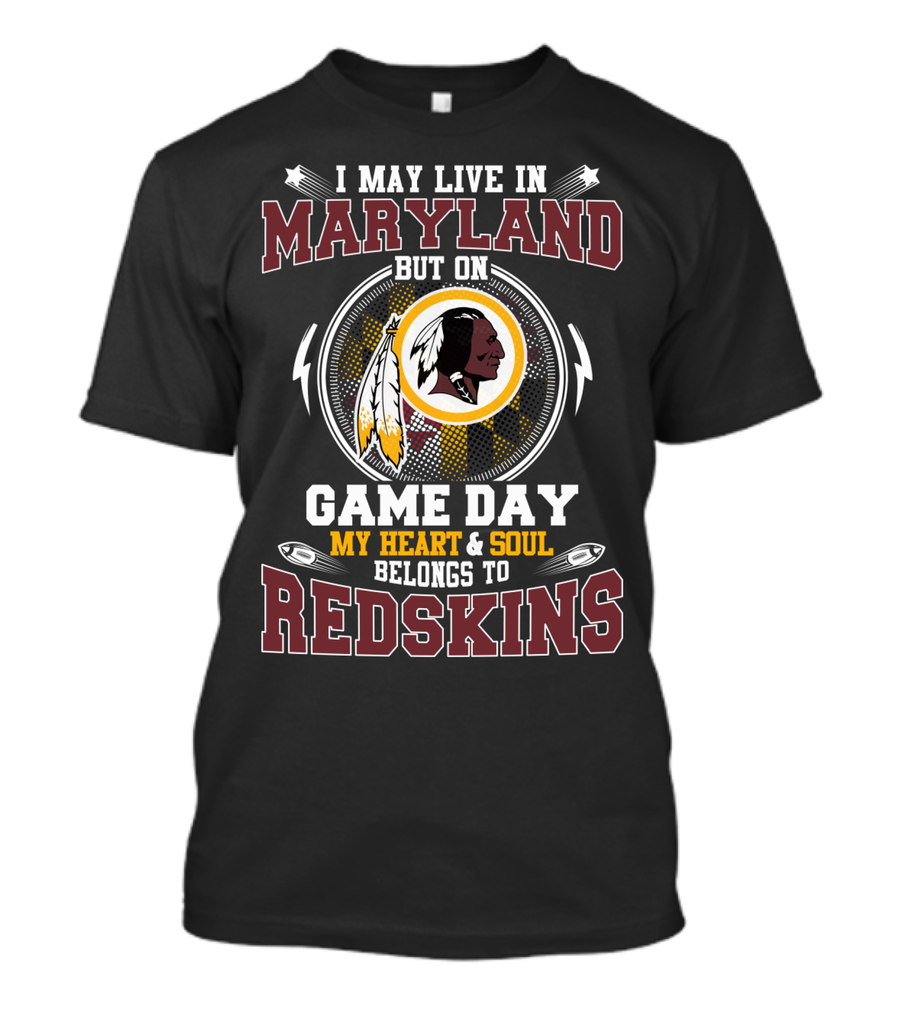 I May Live In Maryland But On Game Day My Heart & Soul Belongs To Redskins T-Shirt