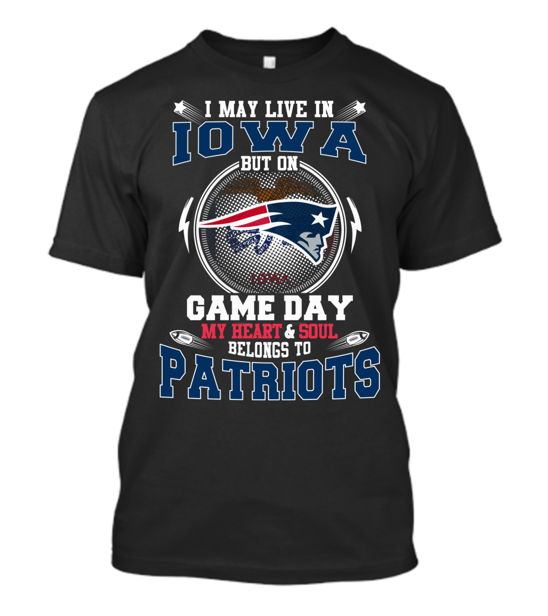 I May Live In Iowa But On Game Day My Heart & Soul Belongs To Patriots T-Shirt