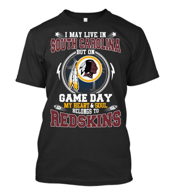 I May Live In South Carolina But On Game Day My Heart & Soul Belongs To Redskins T-Shirt