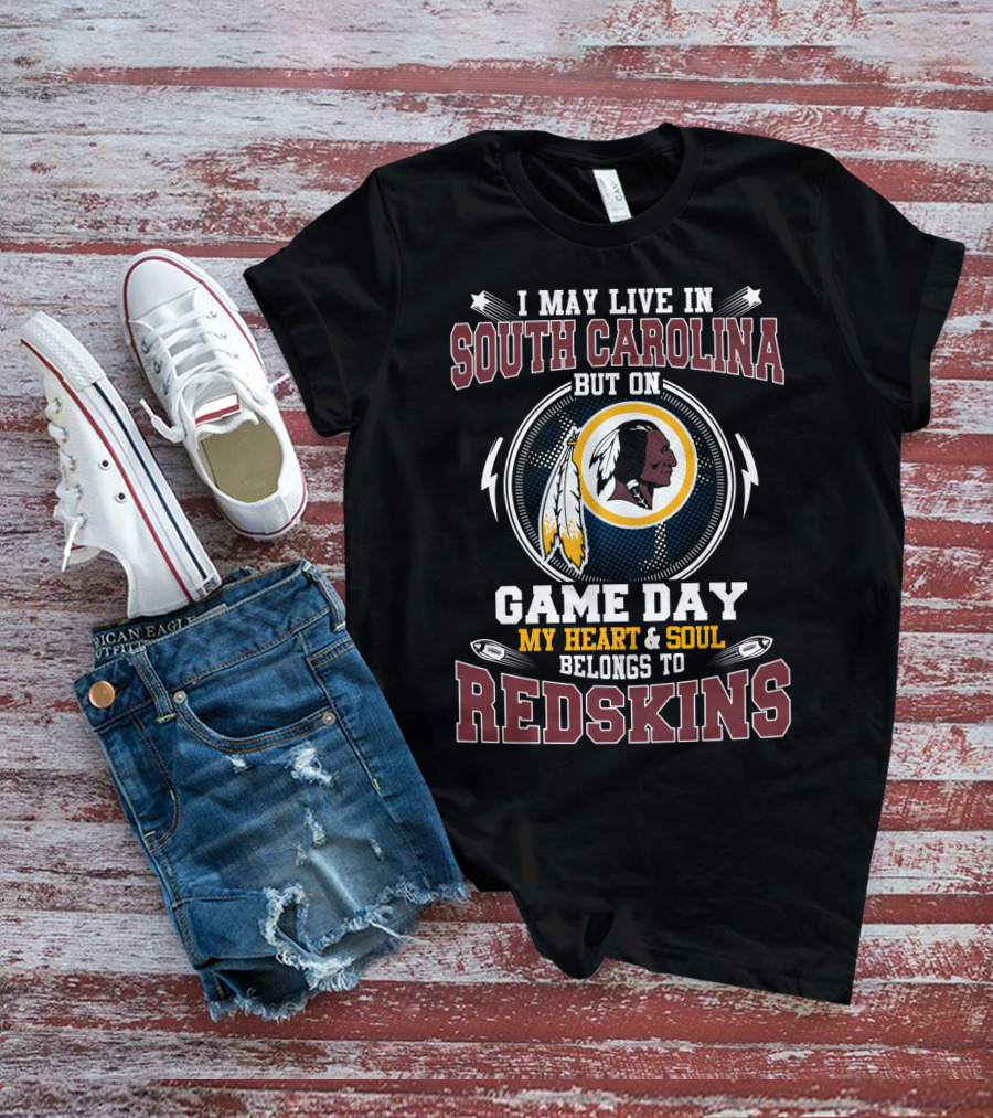 I May Live In South Carolina But On Game Day My Heart & Soul Belongs To Redskins T-Shirt