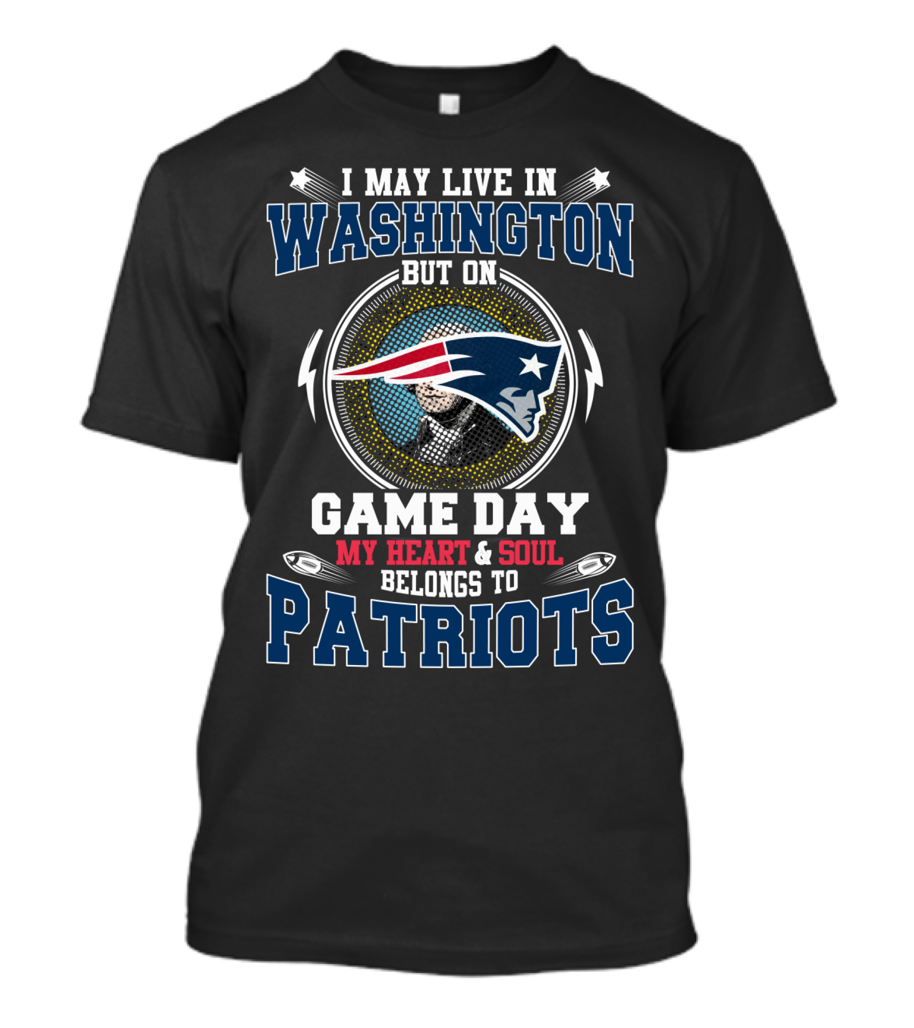 I May Live In Washington But On Game Day My Heart & Soul Belongs To Patriots T-Shirt