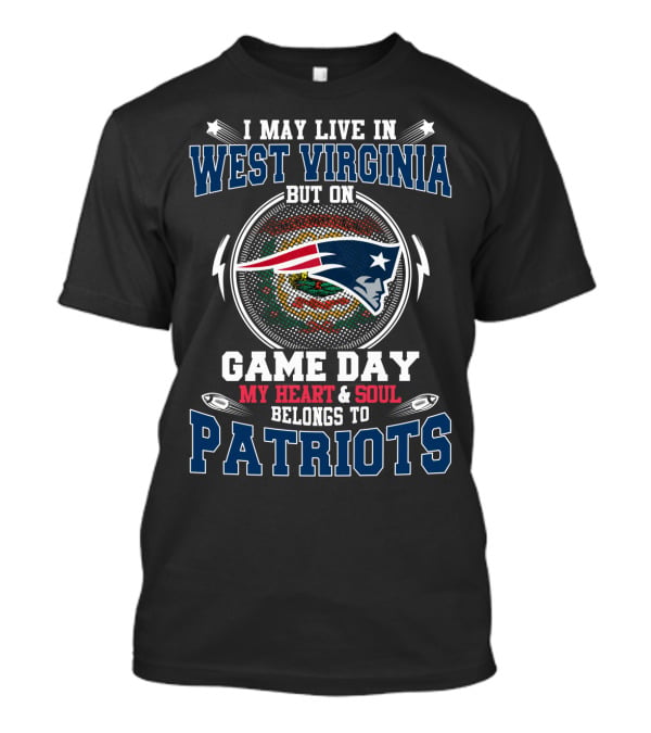 I May Live In West Virginia Game Day My Heart & Soul Belongs To Patriots T-Shirt