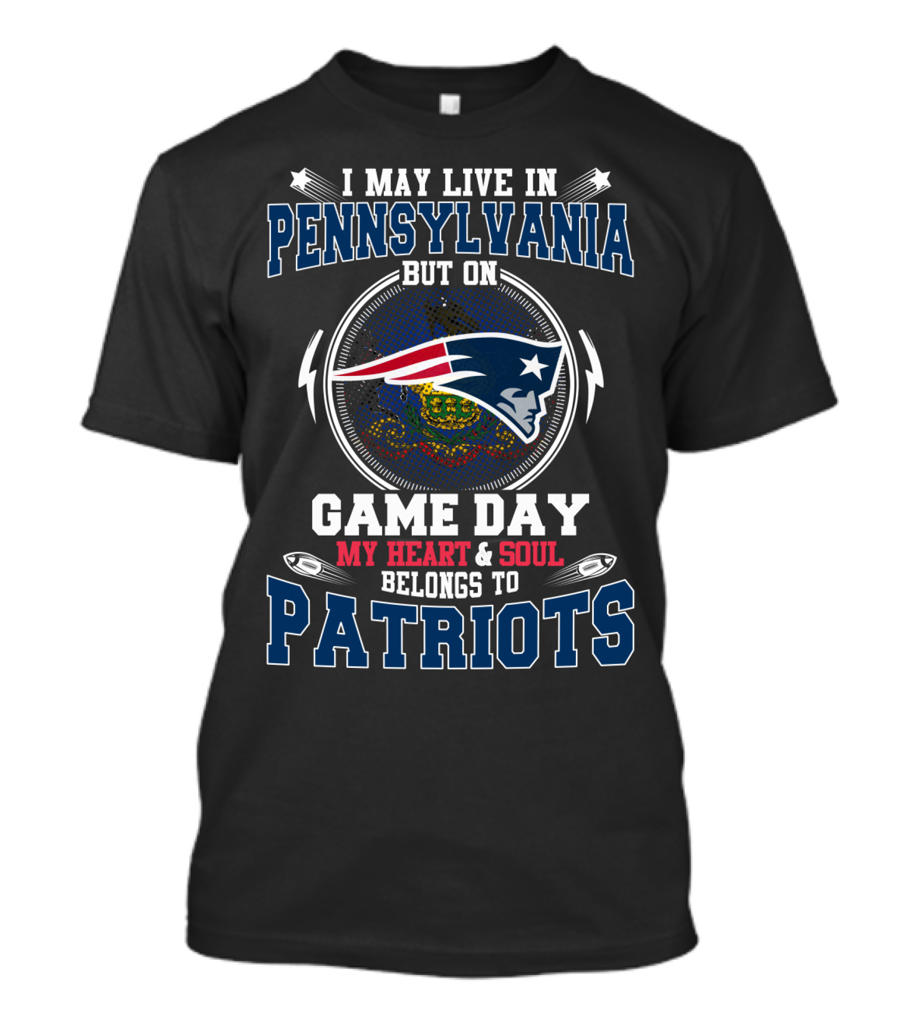 I May Live In Pennsylvania But On Game Day My Heart And Soul Belongs To Patriots T-Shirt