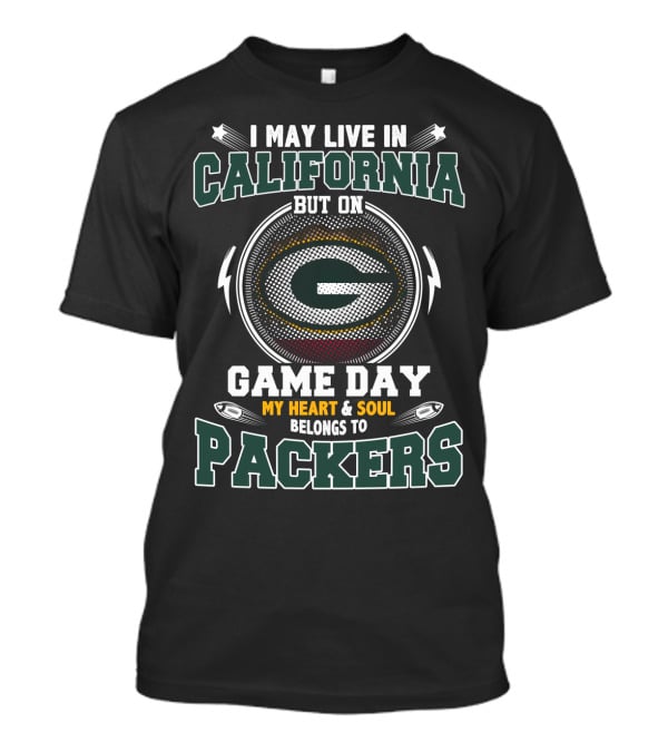 I May Live In California But On Game Day My Heart & Soul Belongs To Packers T-Shirt