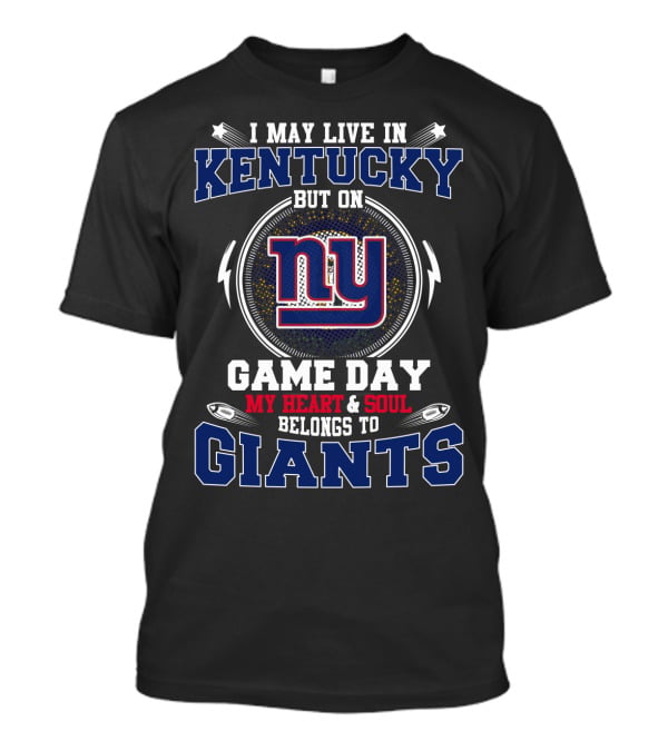 I May Live In Kentucky But On Game Day My Heart And Soul Belongs To Giants Ny T-Shirt