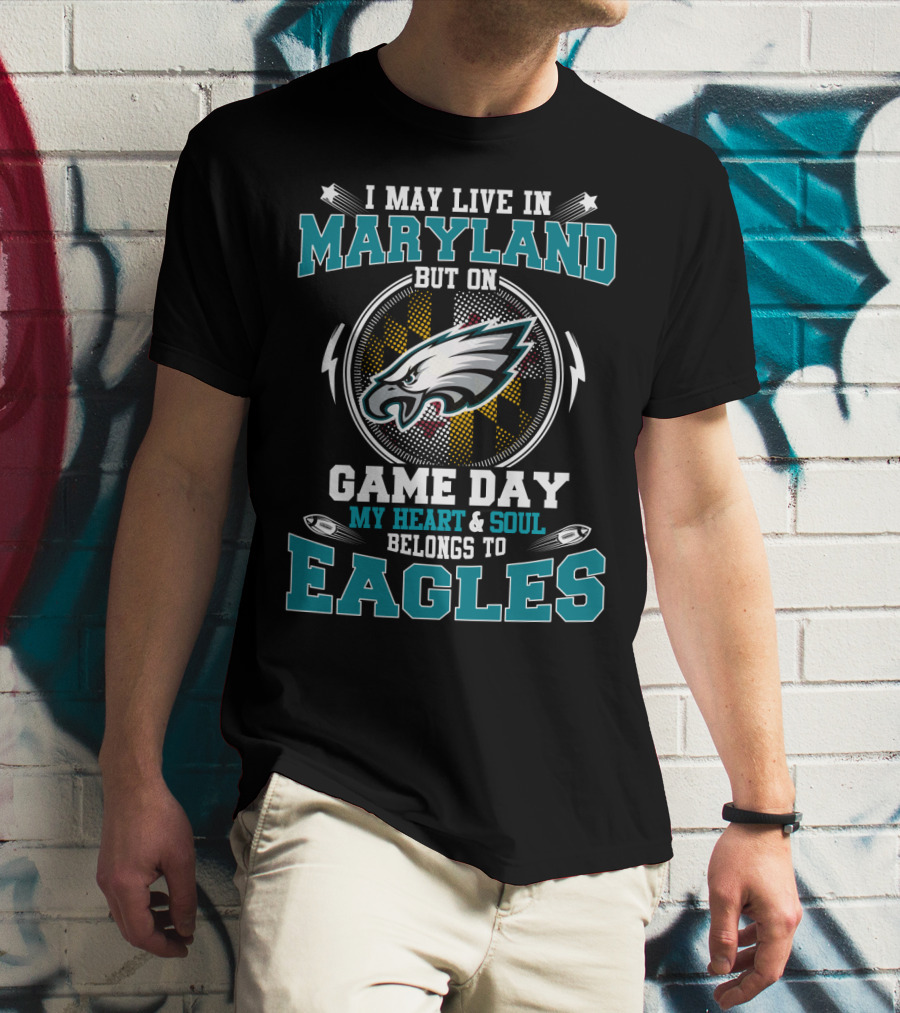 I May Live In Maryland But On Game Day My Heart & Soul Belongs To Eagles T-Shirt