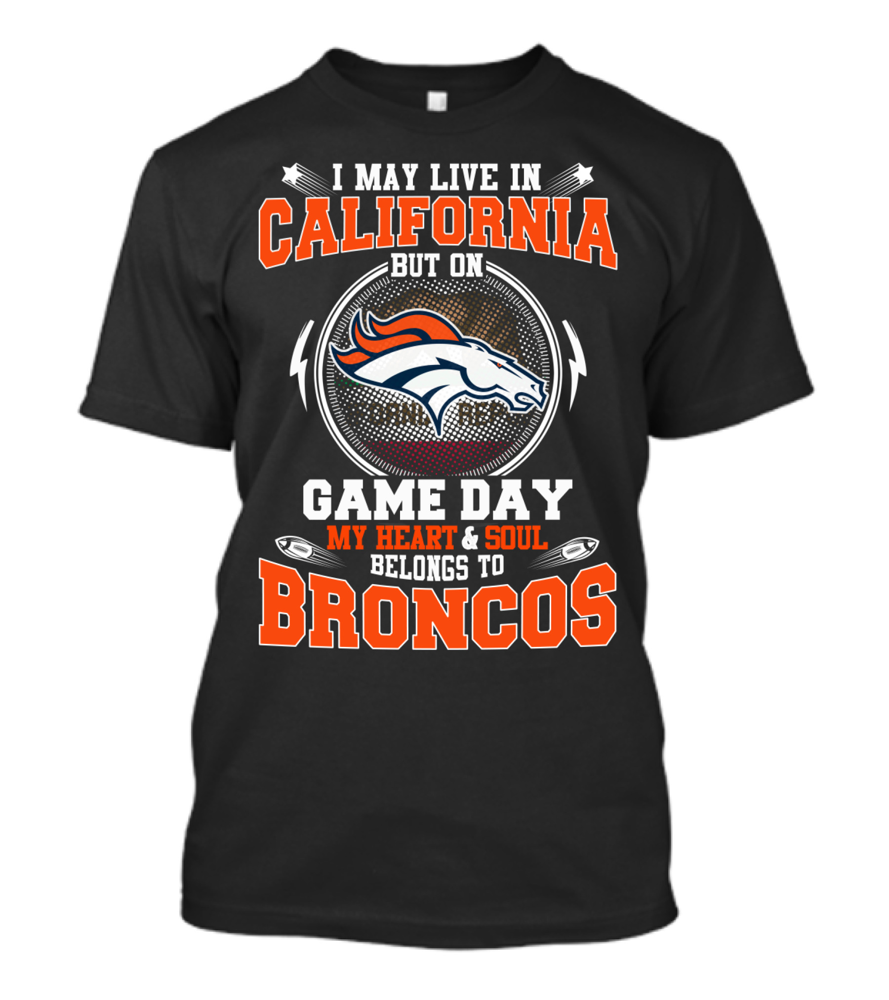 I May Live In California But On Game Day My Heart & Soul Belongs To Broncos T-Shirt
