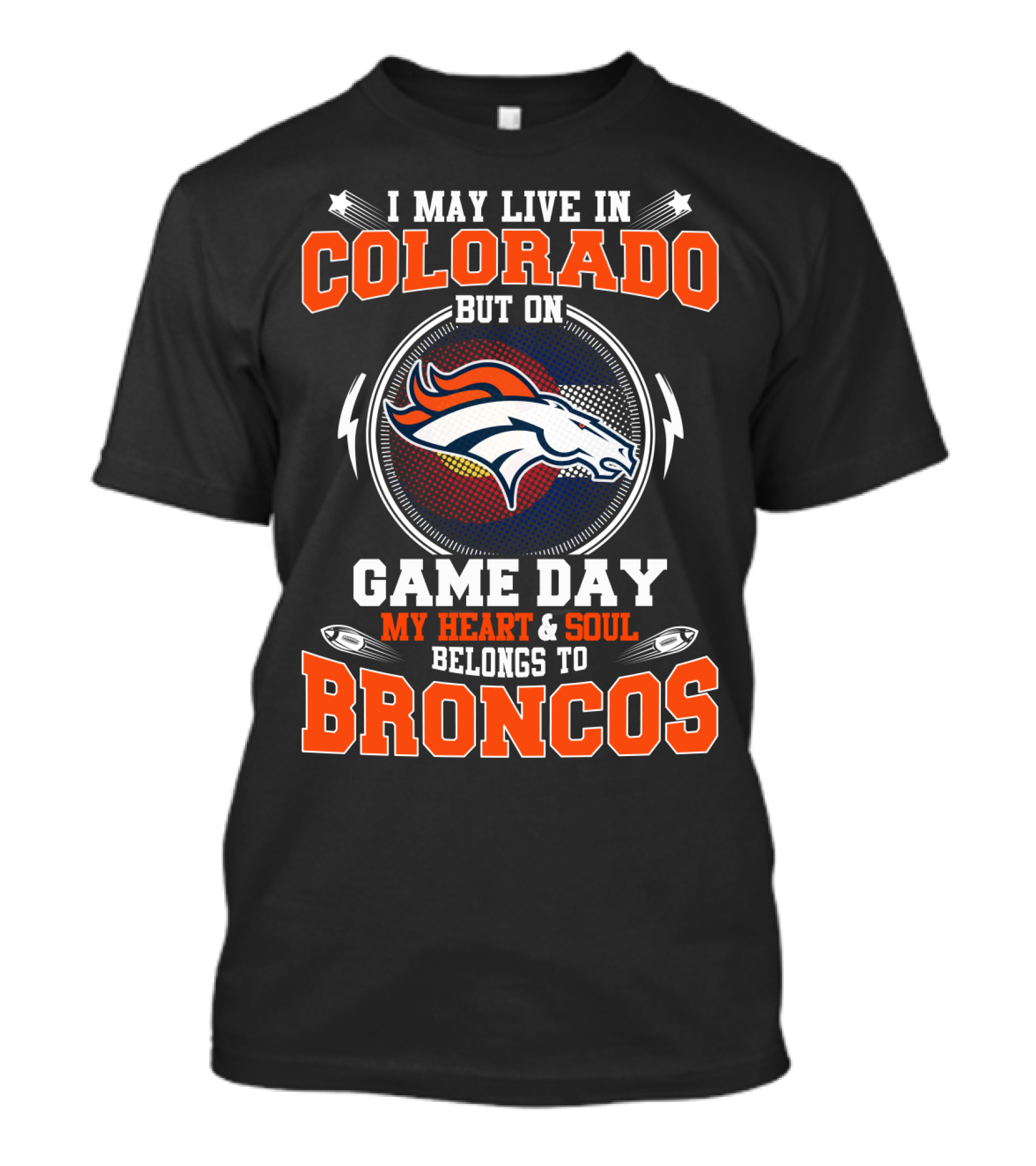 I May Live In Colorado But On Game Day My Heart & Soul Belongs To Broncos T-Shirt
