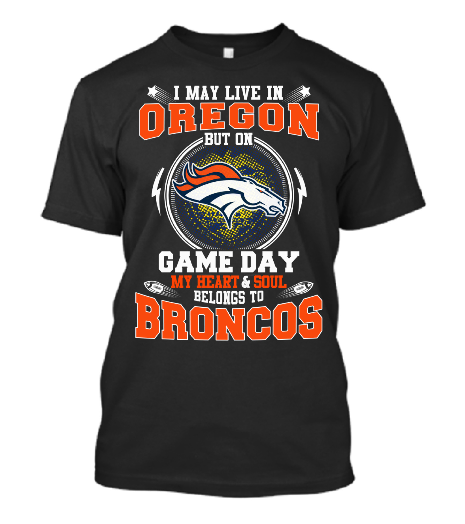 I May Live In Oregon But On Game Day My Heart & Soul Belongs To Broncos T-Shirt